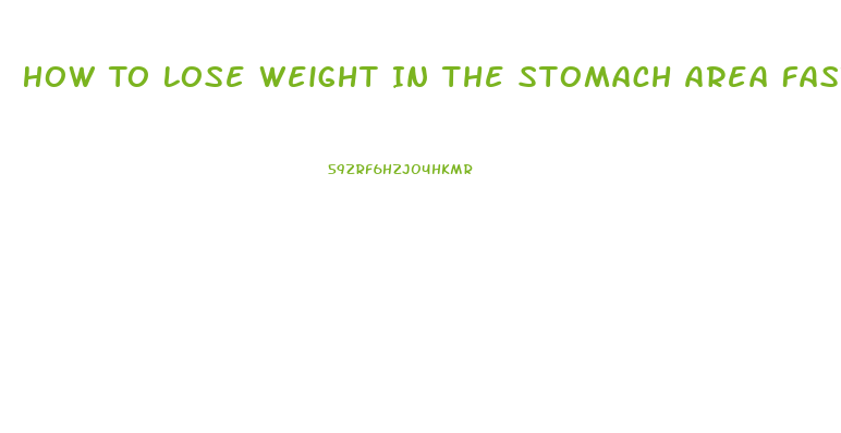 How To Lose Weight In The Stomach Area Fast