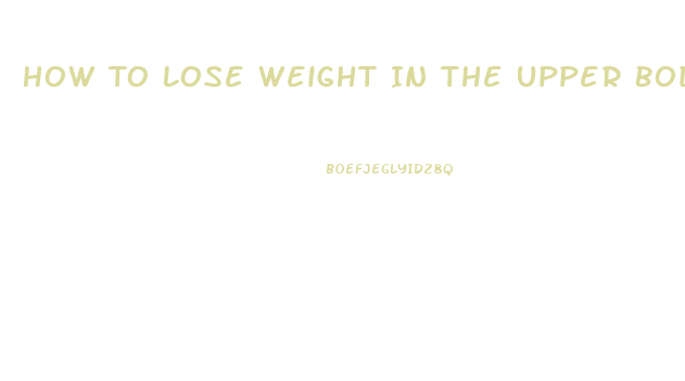 How To Lose Weight In The Upper Body