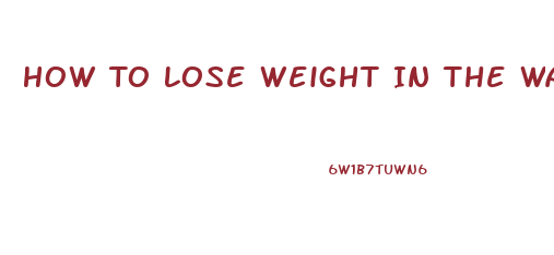How To Lose Weight In The Waistline