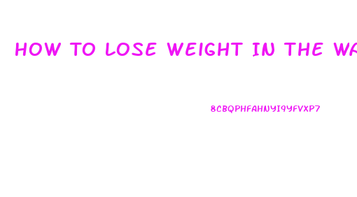 How To Lose Weight In The Waistline