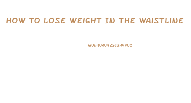 How To Lose Weight In The Waistline