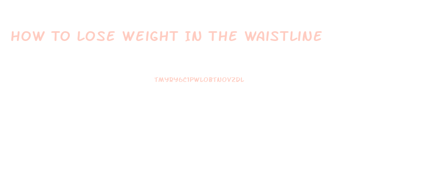 How To Lose Weight In The Waistline