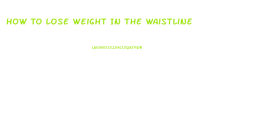 How To Lose Weight In The Waistline