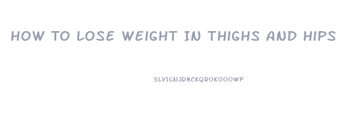 How To Lose Weight In Thighs And Hips