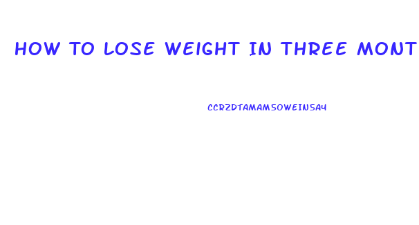 How To Lose Weight In Three Months