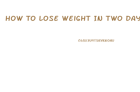 How To Lose Weight In Two Days