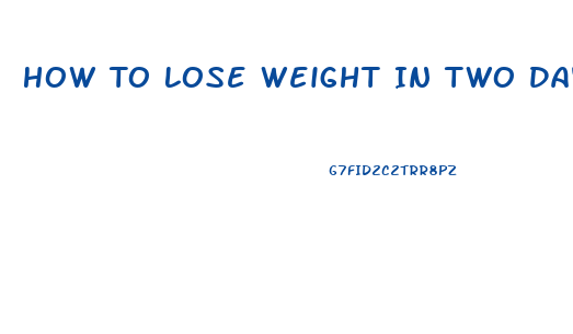 How To Lose Weight In Two Days