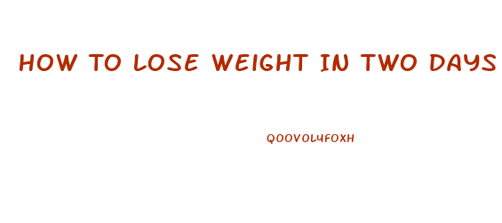 How To Lose Weight In Two Days