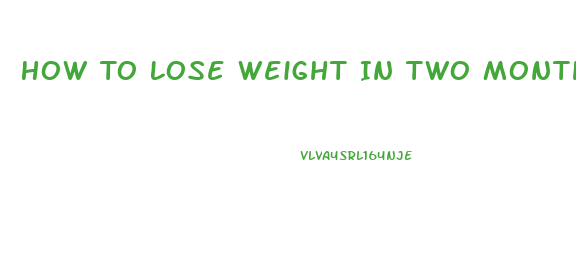 How To Lose Weight In Two Months