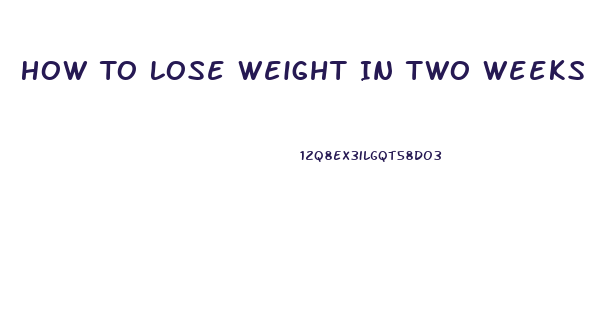 How To Lose Weight In Two Weeks