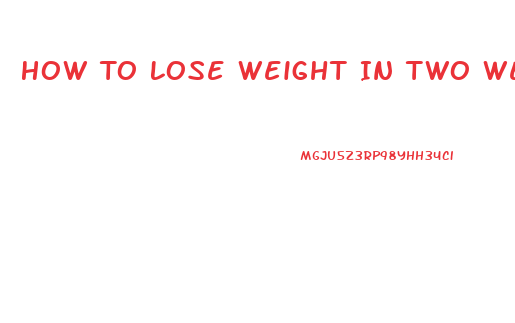 How To Lose Weight In Two Weeks Fast
