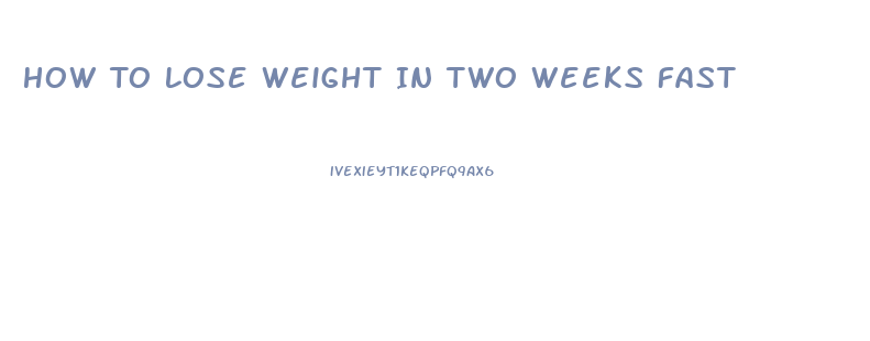 How To Lose Weight In Two Weeks Fast