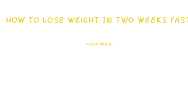 How To Lose Weight In Two Weeks Fast