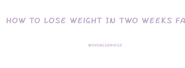 How To Lose Weight In Two Weeks Fast