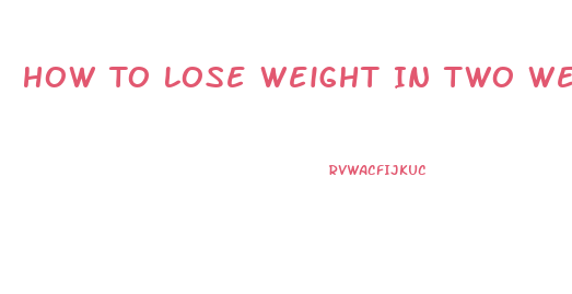 How To Lose Weight In Two Weeks