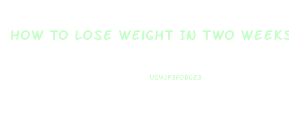 How To Lose Weight In Two Weeks