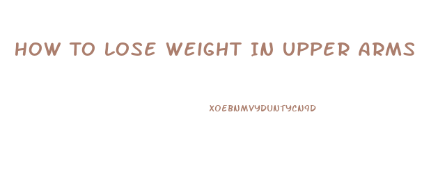 How To Lose Weight In Upper Arms