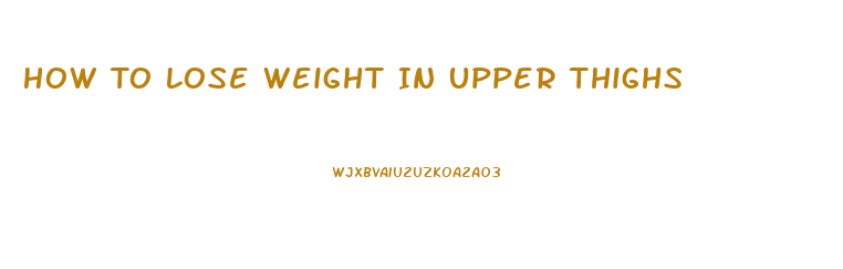 How To Lose Weight In Upper Thighs