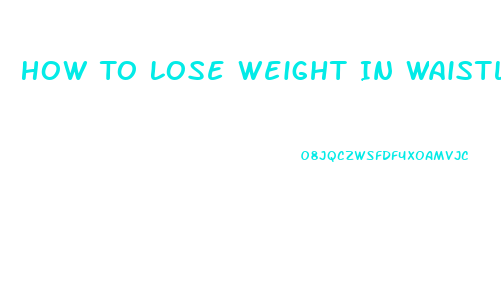 How To Lose Weight In Waistline