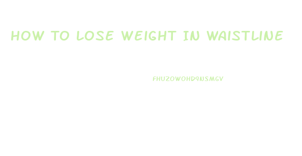 How To Lose Weight In Waistline