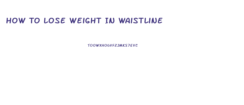 How To Lose Weight In Waistline