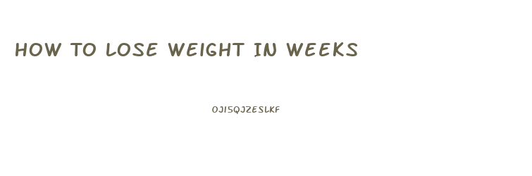 How To Lose Weight In Weeks