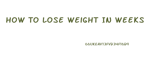 How To Lose Weight In Weeks