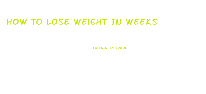 How To Lose Weight In Weeks