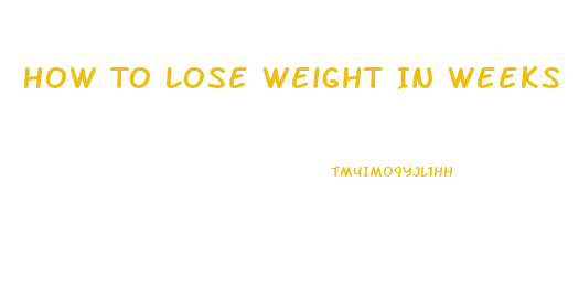 How To Lose Weight In Weeks