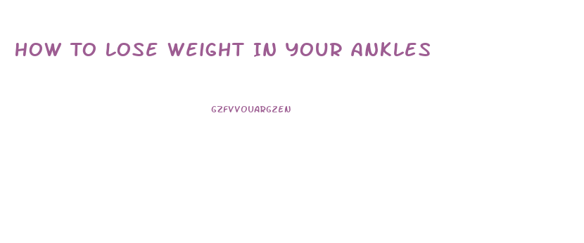 How To Lose Weight In Your Ankles