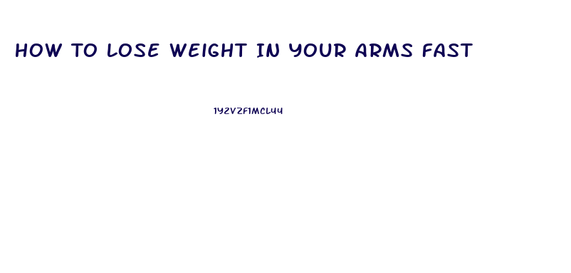 How To Lose Weight In Your Arms Fast