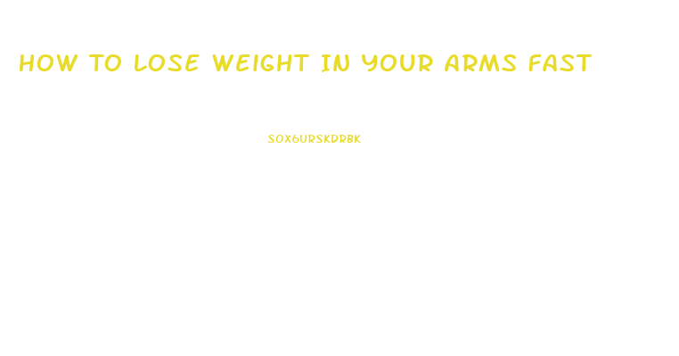 How To Lose Weight In Your Arms Fast