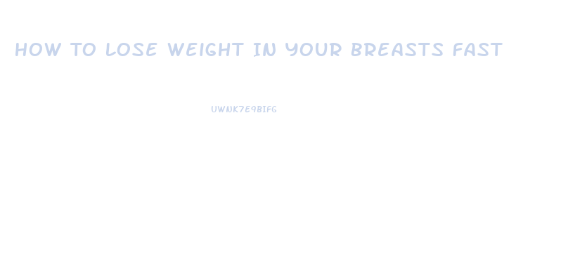 How To Lose Weight In Your Breasts Fast