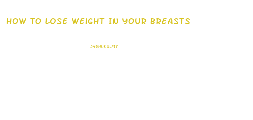How To Lose Weight In Your Breasts