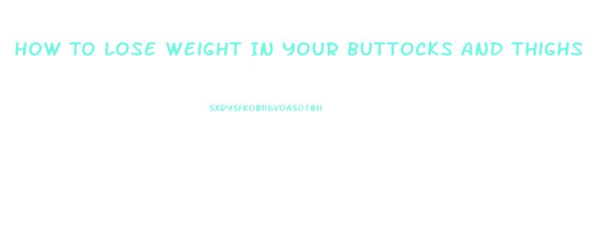 How To Lose Weight In Your Buttocks And Thighs