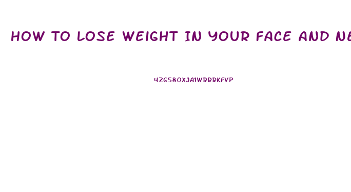 How To Lose Weight In Your Face And Neck