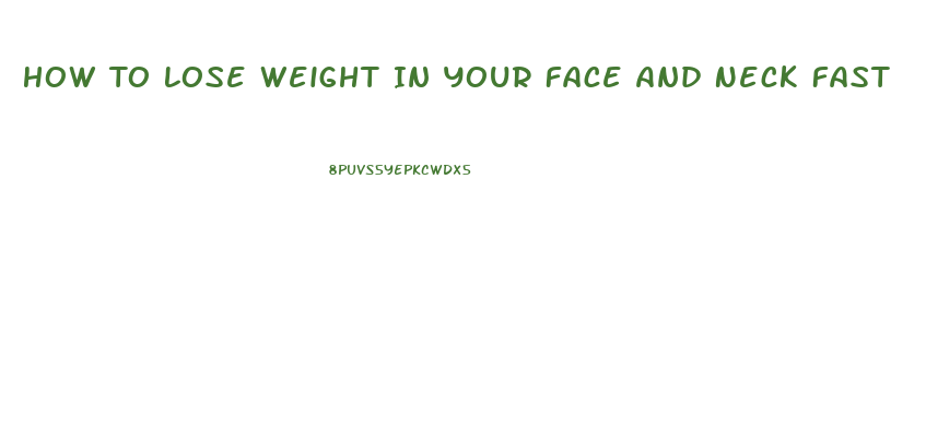 How To Lose Weight In Your Face And Neck Fast