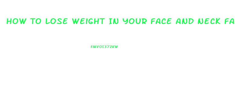 How To Lose Weight In Your Face And Neck Fast