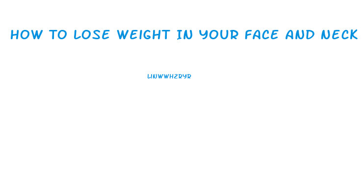 How To Lose Weight In Your Face And Neck