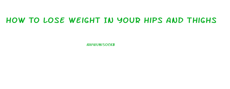 How To Lose Weight In Your Hips And Thighs