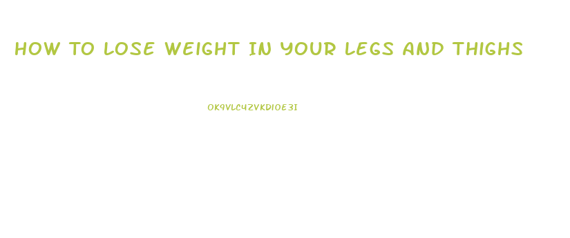 How To Lose Weight In Your Legs And Thighs