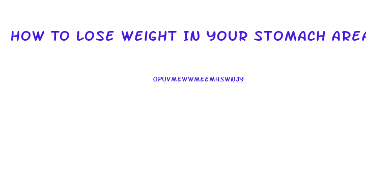 How To Lose Weight In Your Stomach Area