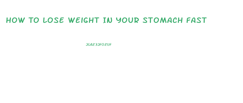How To Lose Weight In Your Stomach Fast