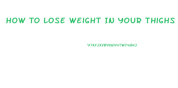 How To Lose Weight In Your Thighs