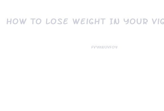 How To Lose Weight In Your Vigina