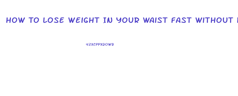 How To Lose Weight In Your Waist Fast Without Pills