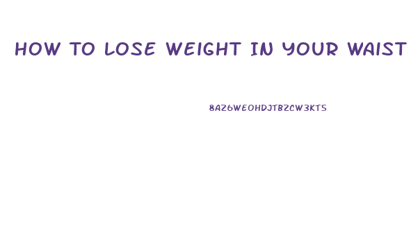 How To Lose Weight In Your Waist Fast Without Pills
