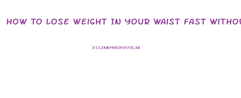 How To Lose Weight In Your Waist Fast Without Pills