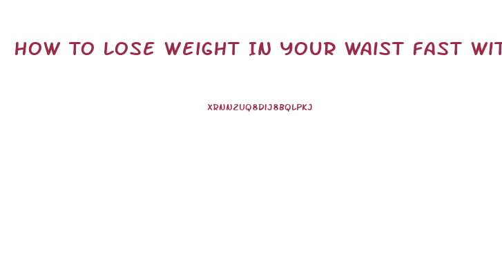 How To Lose Weight In Your Waist Fast Without Pills