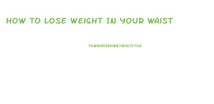 How To Lose Weight In Your Waist